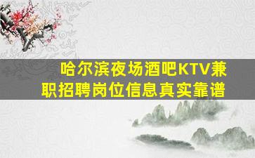 哈尔滨夜场酒吧KTV兼职招聘岗位信息真实靠谱